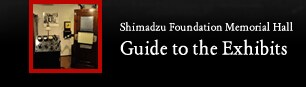 Shimadzu Foundation Memorial Hall - Guide to the Exhibits