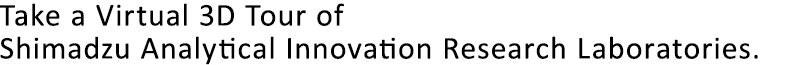 Take a Virtual 3D Tour of Shimadzu Analytical Innovation Research Laboratories.