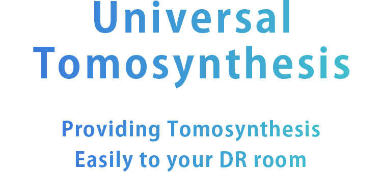 Universal Tomosynthesis Providing Tomosynthesis Easily to your DR room.