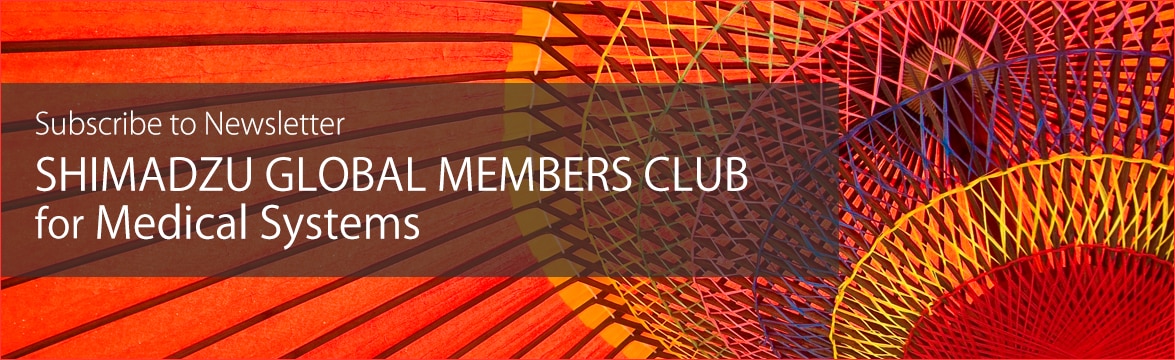 Subscribe to Newsletter SHIMADZU GLOBAL MEMBERS CLUB for Medical Systems