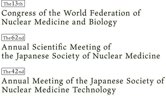 The 13th Congress of the World Federation of Nuclear Medicine and Biology / The 62nd Annual Scientific Meeting of the Japanese Society of Nuclear Medicine / The 42nd Annual Meeting of the Japanese Society of Nuclear Medicine Technology