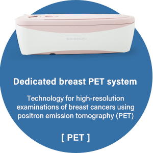 Dedicated breast PET system:Technology for high-resolution examinations of breast cancers using positron emission tomography (PET)[PET]