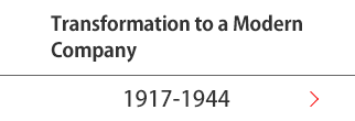 Transformation to a Modern Company(1917-1944)