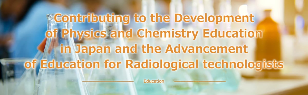 Contributing to the Development of Physics and Chemistry Education in Japan and the Advancement of Education for Radiological technologists